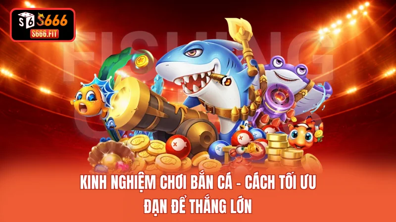Kinh Nghiệm Chơi Bắn Cá - Cách Tối Ưu Đạn Để Thắng Lớn